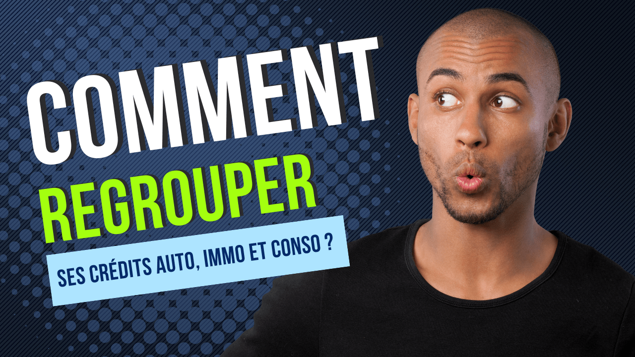 Comment regrouper ses crédits auto, immo et conso