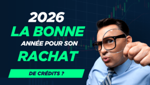 Est-ce le bon moment pour faire un rachat de crédits en 2026 ?