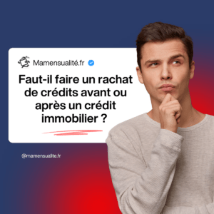 faut-il faire un rachat de crédits avant ou après un crédit immobilier